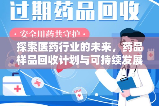 运城探索医药行业的未来，药品样品回收计划与可持续发展的平衡之道