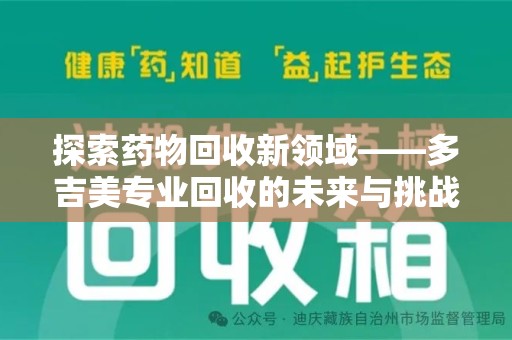 运城探索药物回收新领域——多吉美专业回收的未来与挑战