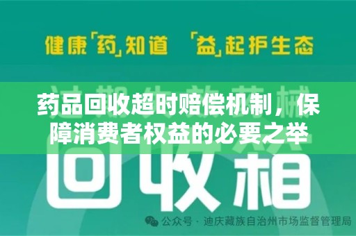 运城药品回收超时赔偿机制，保障消费者权益的必要之举
