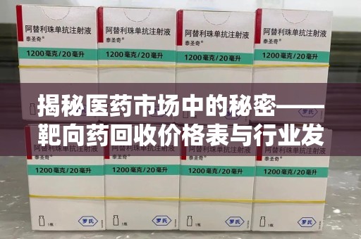 运城揭秘医药市场中的秘密——靶向药回收价格表与行业发展新趋势