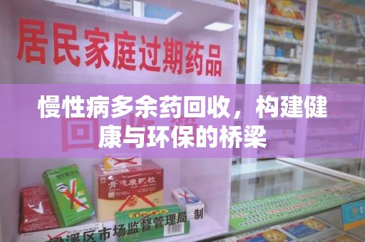 运城慢性病多余药回收，构建健康与环保的桥梁