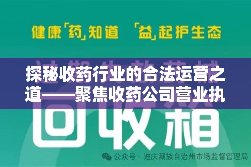 运城探秘收药行业的合法运营之道——聚焦收药公司营业执照的重要性