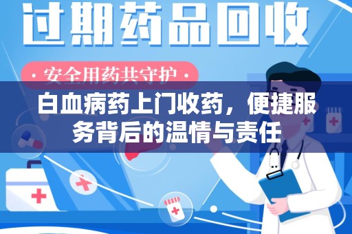 运城白血病药上门收药，便捷服务背后的温情与责任