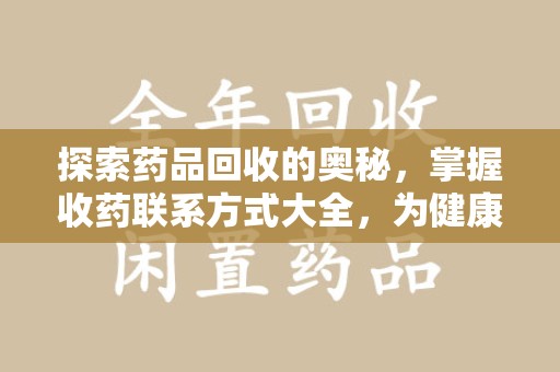 运城探索药品回收的奥秘，掌握收药联系方式大全，为健康护航