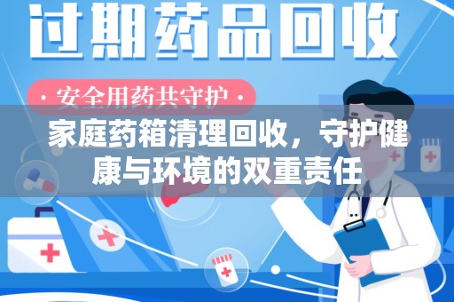 运城家庭药箱清理回收，守护健康与环境的双重责任