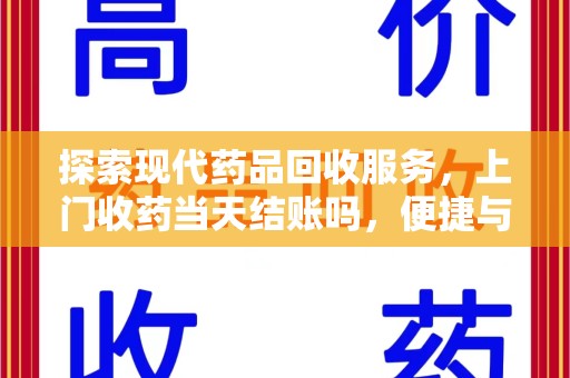 运城探索现代药品回收服务，上门收药当天结账吗，便捷与信任并存