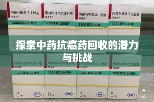 运城探索中药抗癌药回收的潜力与挑战