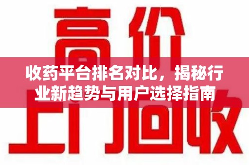 运城收药平台排名对比，揭秘行业新趋势与用户选择指南
