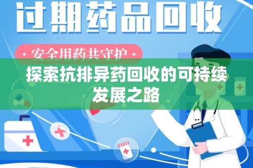 运城探索抗排异药回收的可持续发展之路