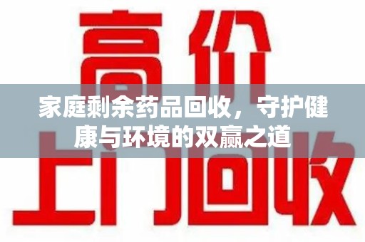 运城家庭剩余药品回收，守护健康与环境的双赢之道