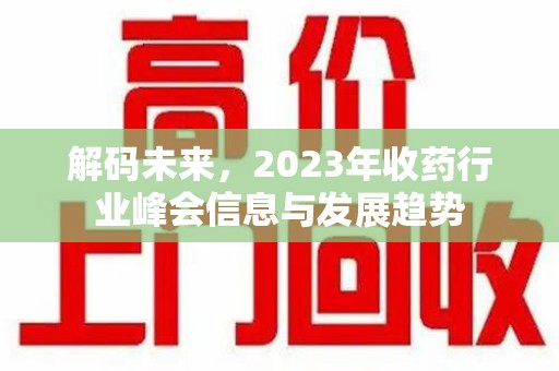运城解码未来，2023年收药行业峰会信息与发展趋势