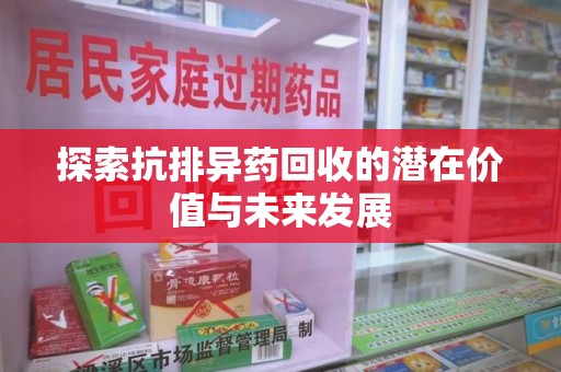 运城探索抗排异药回收的潜在价值与未来发展