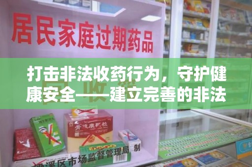 运城打击非法收药行为，守护健康安全——建立完善的非法收药举报渠道