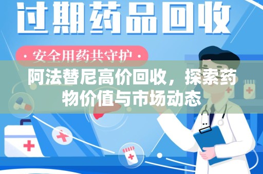 运城阿法替尼高价回收，探索药物价值与市场动态