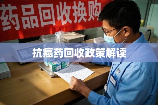 运城抗癌药回收政策解读