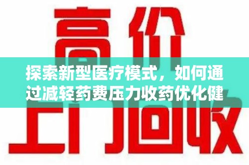 运城探索新型医疗模式，如何通过减轻药费压力收药优化健康保障体系