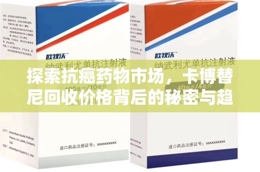 运城探索抗癌药物市场，卡博替尼回收价格背后的秘密与趋势