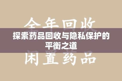 运城探索药品回收与隐私保护的平衡之道