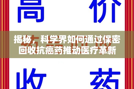 运城揭秘，科学界如何通过保密回收抗癌药推动医疗革新