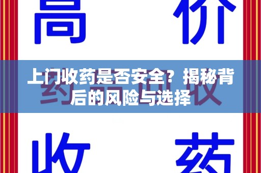 运城上门收药是否安全？揭秘背后的风险与选择