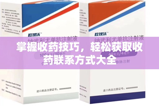 运城掌握收药技巧，轻松获取收药联系方式大全