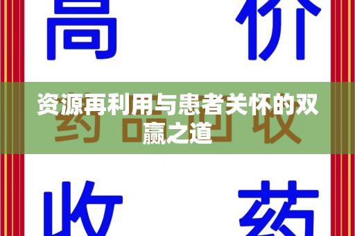 运城资源再利用与患者关怀的双赢之道