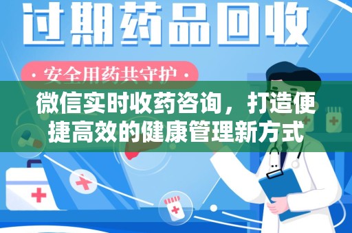 运城微信实时收药咨询，打造便捷高效的健康管理新方式