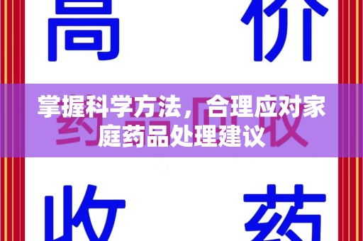 运城掌握科学方法，合理应对家庭药品处理建议