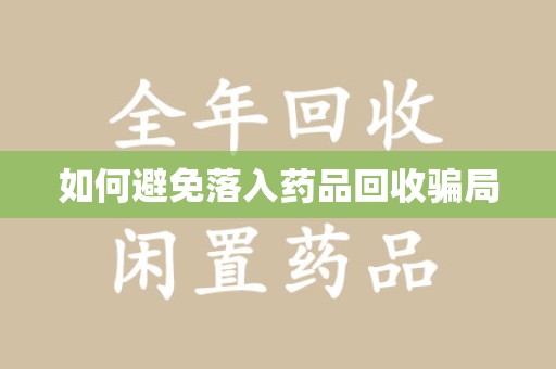 运城如何避免落入药品回收骗局