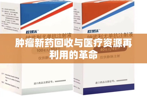 运城肿瘤新药回收与医疗资源再利用的革命