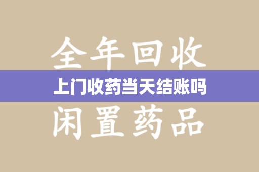 运城上门收药当天结账吗