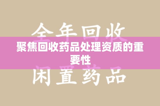 运城聚焦回收药品处理资质的重要性