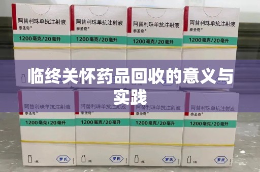 运城临终关怀药品回收的意义与实践
