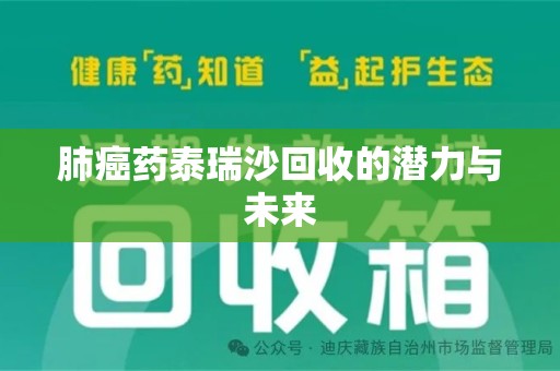运城肺癌药泰瑞沙回收的潜力与未来