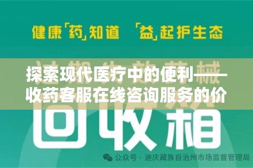 运城探索现代医疗中的便利——收药客服在线咨询服务的价值与未来