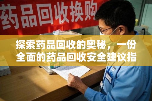 运城探索药品回收的奥秘，一份全面的药品回收安全建议指南