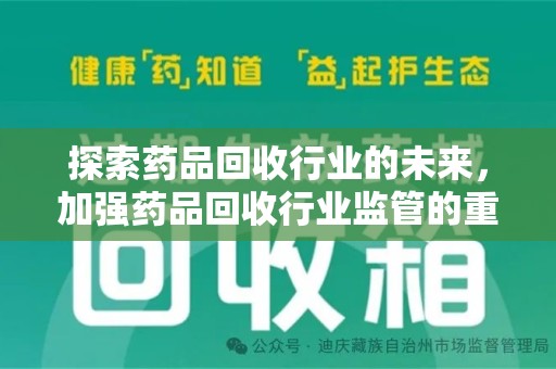运城探索药品回收行业的未来，加强药品回收行业监管的重要性