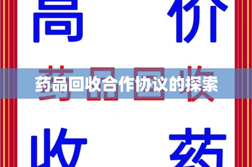 运城药品回收合作协议的探索