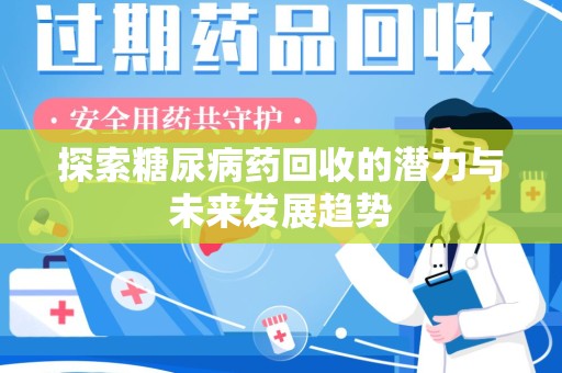 运城探索糖尿病药回收的潜力与未来发展趋势