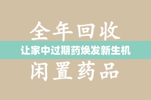运城让家中过期药焕发新生机