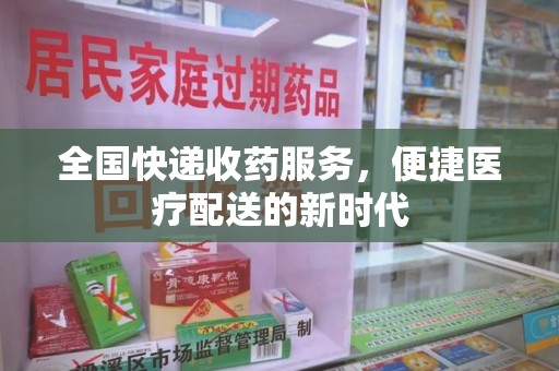 运城全国快递收药服务，便捷医疗配送的新时代