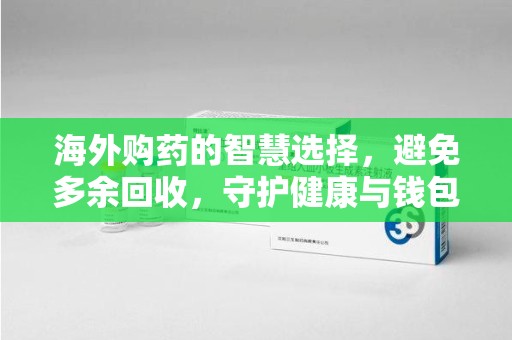 运城海外购药的智慧选择，避免多余回收，守护健康与钱包