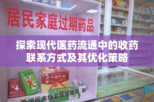 运城探索现代医药流通中的收药联系方式及其优化策略