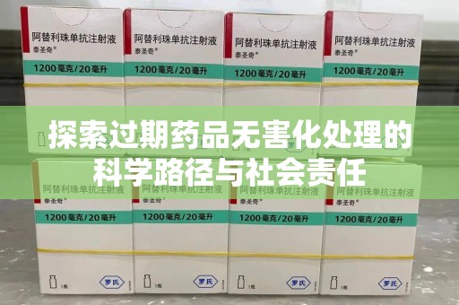运城探索过期药品无害化处理的科学路径与社会责任