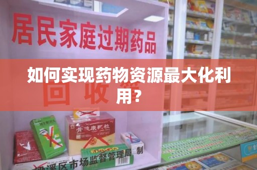 运城如何实现药物资源最大化利用？