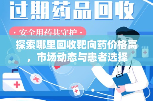 运城探索哪里回收靶向药价格高，市场动态与患者选择