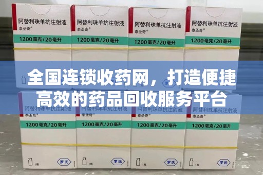 运城全国连锁收药网，打造便捷高效的药品回收服务平台