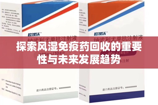 运城探索风湿免疫药回收的重要性与未来发展趋势