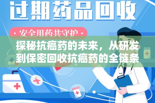 运城探秘抗癌药的未来，从研发到保密回收抗癌药的全链条革新