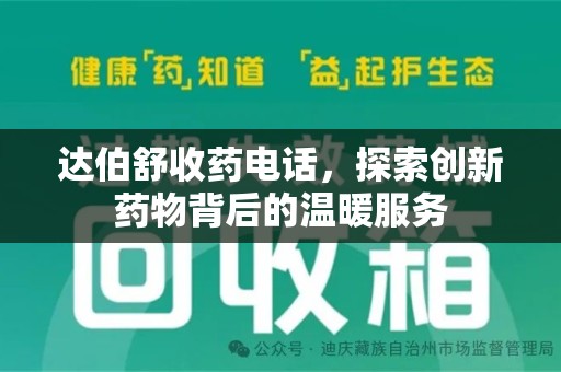 运城达伯舒收药电话，探索创新药物背后的温暖服务